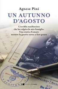 Libro Un autunno d'agosto. L'eccidio nazifascista che ha colpito la mia famiglia. Una storia d'amore mentre la guerra torna a fare paura Agnese Pini