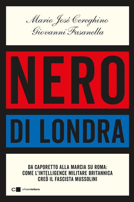 Nero di Londra. Da Caporetto alla marcia su Roma: come l'intelligence militare britannica creò il fascista Mussolini - Mario José Cereghino,Giovanni Fasanella - copertina