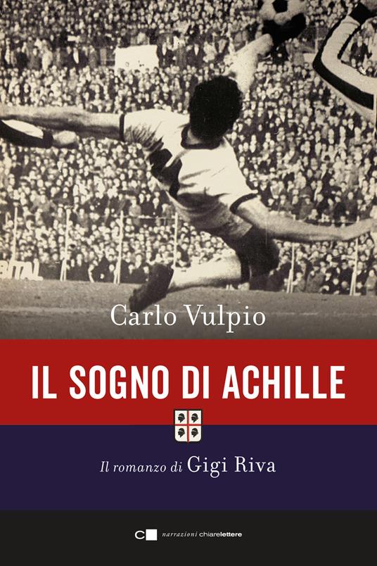 Il sogno di Achille. Il romanzo di Gigi Riva - Carlo Vulpio - copertina