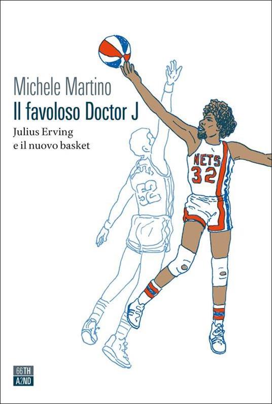 Il favoloso Doctor J. Julius Erving e il nuovo basket - Michele Martino -  Libro - 66thand2nd - Vite inattese | IBS