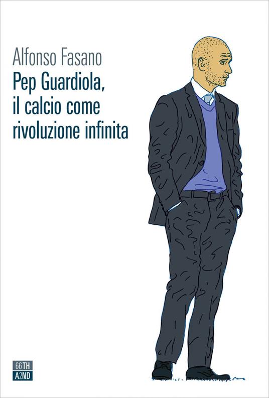 Pep Guardiola, il calcio come rivoluzione infinita - Alfonso Fasano - ebook