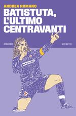 Batistuta, l'ultimo centravanti