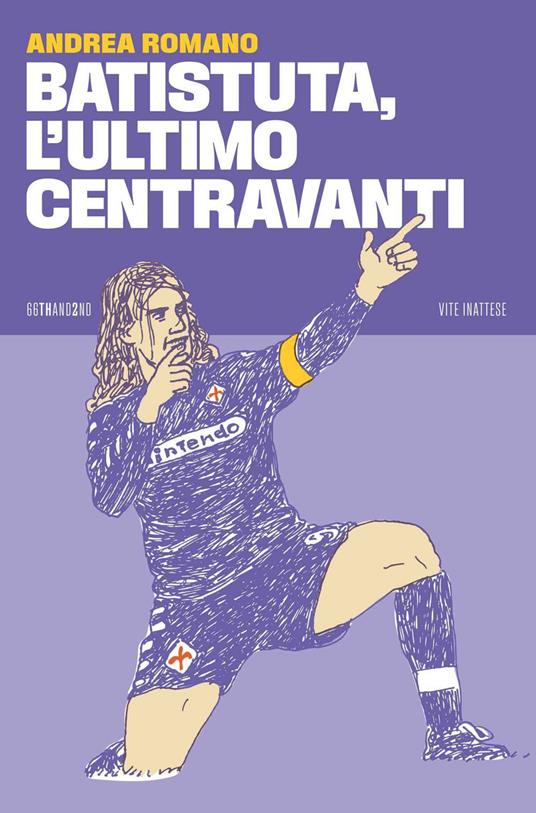 Batistuta, l'ultimo centravanti - Andrea Romano - ebook