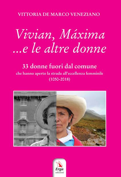 Vivian, Máxima... e le altre donne. 33 donne fuori dal comune che hanno aperto la strada all'eccellenza femminile (1050-2018) - Vittoria De Marco Veneziano - copertina