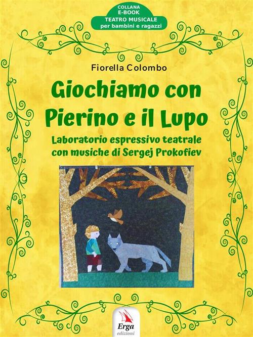 Giochiamo con Pierino e il Lupo. Laboratorio espressivo teatrale con musiche di Sergej Prokofiev - Fiorella Colombo - ebook