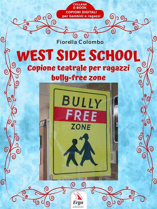 West side school. Copione teatrale per ragazzi bully-free zone - Fiorella Colombo - ebook