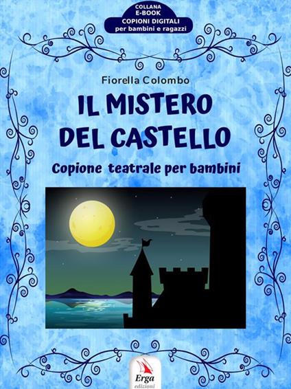 Il mistero del castello. Copione teatrale per bambini - Fiorella Colombo - ebook