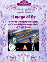 Il Mago di Oz. Copione teatrale per ragazzi da «Il meraviglioso mago di Oz» di Frank Baum