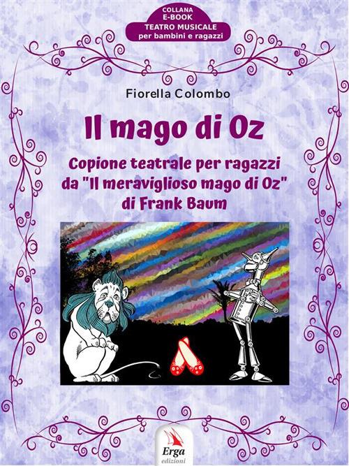 Il Mago di Oz. Copione teatrale per ragazzi da «Il meraviglioso mago di Oz» di Frank Baum - Fiorella Colombo - ebook