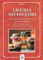 Liguria sottovetro. Marmellate, gelatine, conserve, liquori e sciroppi. Con il calendario per riconoscere la stagionalità di frutta e verdura