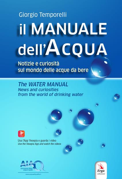 Il manuale dell'acqua. Notizie e curiosità sul mondo elle acque da bere-The water manual. News and curiosities from the world of drinking water. Ediz. bilingue. Con espansione online - Giorgio Temporelli - copertina