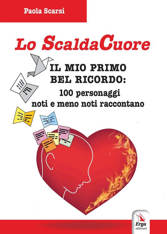 Lo scaldacuore. Il mio primo bel ricordo: 100 personaggi noti e meno noti raccontano - Paola Scarsi - copertina