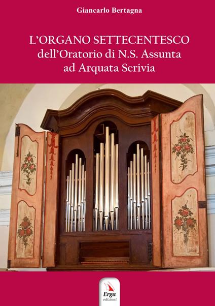 L'organo settecentesco dell'Oratorio di N.S. Assunta ad Arquata Scrivia - Giancarlo Bertagna - copertina