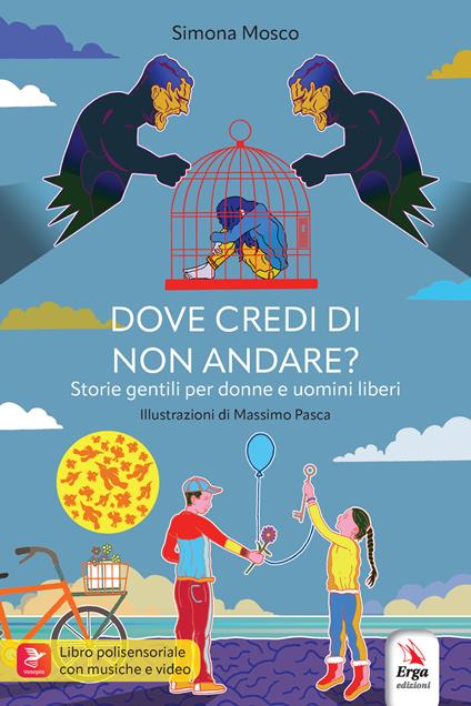 Dove credi di non andare? Storie gentili per donne e uomini liberi - Simona Mosco - copertina