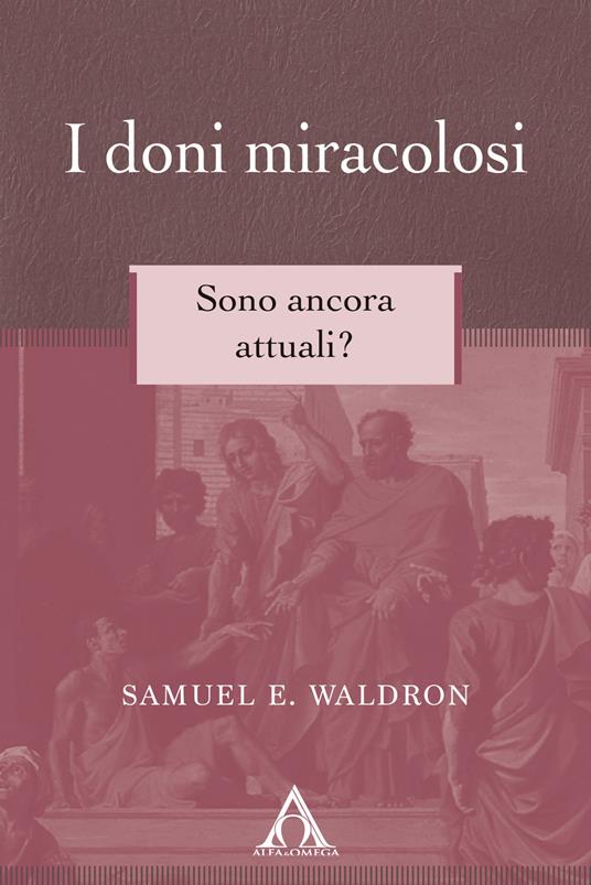 I doni miracolosi. Sono ancora attuali? Ediz. integrale - Samuel E. Waldron - copertina