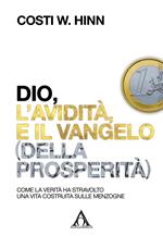 Dio, l’avidità e il vangelo (della prosperità). Come la verità ha stravolto una vita costruita sulle menzogne