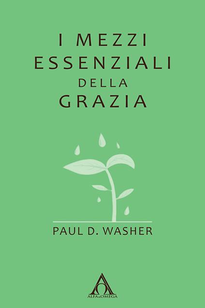 I mezzi essenziali della grazia. Ediz. integrale - Paul D. Washer - copertina