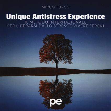 Unique antistress experience. Il metodo internazionale per liberarsi dallo stress e vivere sereni - Mirco Turco - copertina