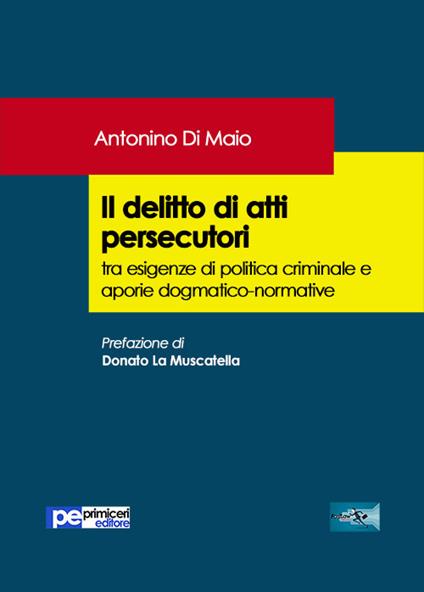 Il delitto di atti persecutori tra esigenze di politica criminale e aporie dogmatico-normative - Antonino Di Maio - copertina