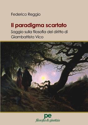 Il paradigma scartato. Saggio sulla filosofia del diritto di Giambattista Vico - Federico Reggio - copertina