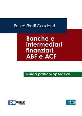 Banche e intermediari finanziari. ABF e ACF - Enrico Sirotti Gaudenzi - copertina