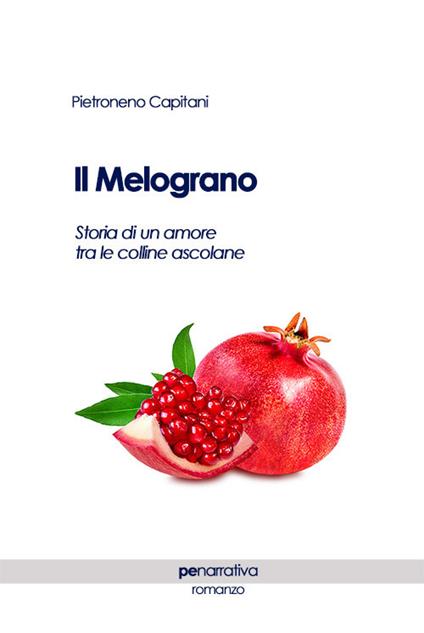 Il melograno. Storia di un amore tra le colline ascolane - Pietroneno Capitani - copertina