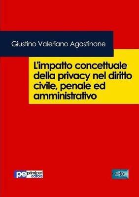 L'impatto concettuale della privacy nel diritto civile, penale e amministrativo - Giustino Valeriano Agostinone - copertina