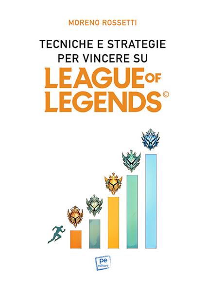 Tecniche e strategie per vincere su League of Legends - Moreno Rossetti - copertina