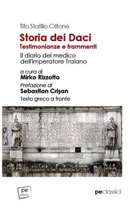 Storia dei Daci. Testimonianze e frammenti. Il diario del medico dell'imperatore Traiano. Ediz. con testo greco a fronte