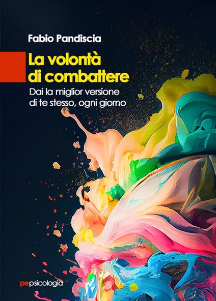 La volontà di combattere. Dai la miglior versione di te stesso, ogni giorno - Fabio Pandiscia - copertina