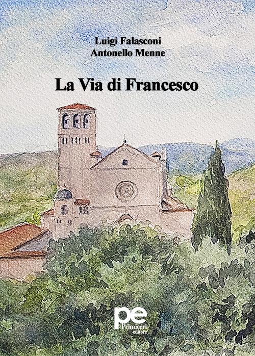 La via di Francesco - Luigi Falasconi,Antonello Menne - copertina