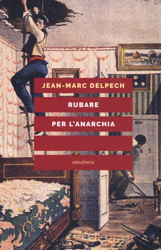 Rubare per l'anarchia. Alexandre Marius Jacob, ovvero la singolare guerra di classe di un sovversivo della belle époque. Nuova ediz. - Jean-Marc Delpech - copertina