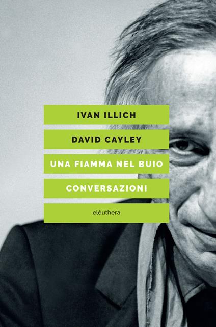 Una fiamma nel buio. Conversazioni - Ivan Illich,David Cayley - copertina