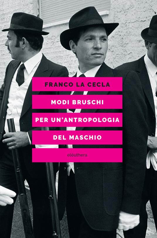 Modi bruschi. Per un'antropologia del maschio - Franco La Cecla - copertina