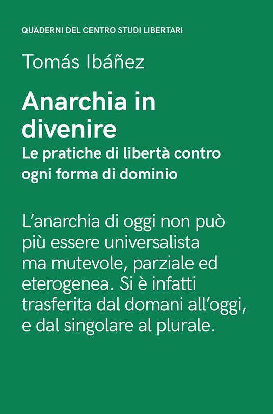 Anarchia in divenire. Le pratiche di libertà contro ogni forma di dominio - Tomás Ibañez,Freddy Gomez,Antonio Senta - copertina