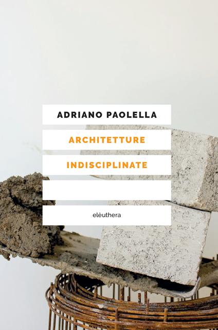 Architetture indisciplinate - Adriano Paolella - ebook