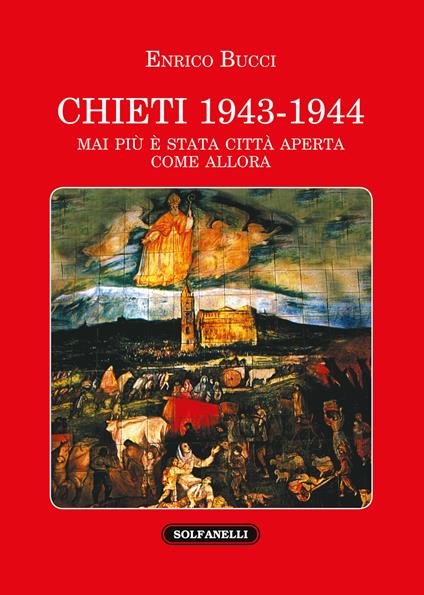 Chieti 1943-1944. Mai più è stata città aperta come allora - Enrico Bucci - copertina