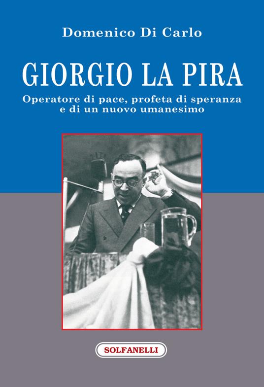 Giorgio La Pira. Operatore di pace, profeta di speranza e di un nuovo umanesimo - Domenico Di Carlo - copertina