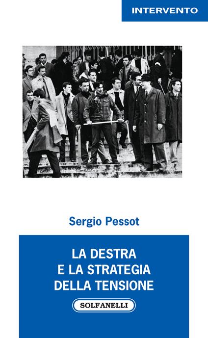La destra e la strategia della tensione - Sergio Pessot - Libro -  Solfanelli - Intervento | IBS