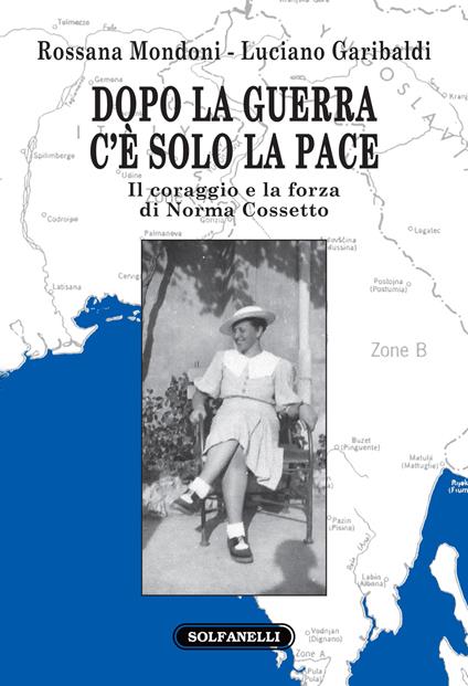 Dopo la guerra c'è solo la pace. Il coraggio e la forza di Norma Cossetto - Rossana Mondoni,Luciano Garibaldi - copertina