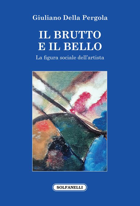 Il brutto e il bello. La figura sociale dell'artista - Giuliano Della Pergola - copertina