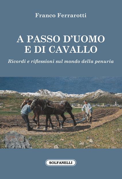 A passo d'uomo e di cavallo. Ricordi e riflessioni sul mondo della penuria - Franco Ferrarotti - copertina