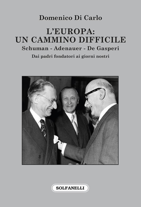 L'Europa: Un cammino difficile. Schuman. Adenauer. De Gasperi - Domenico Di Carlo - copertina