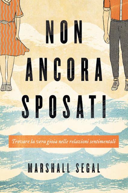 Non ancora sposati. Trovare la vera gioia nelle relazioni sentimentali. Nuova ediz. - Marshall Segal - copertina