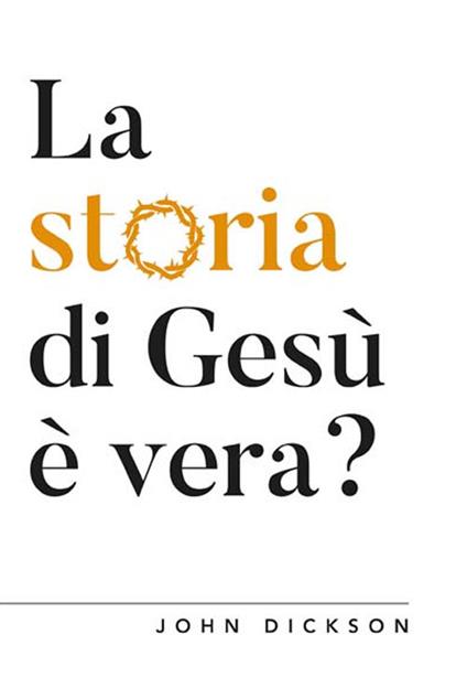 La storia di Gesù è vera? Vangeli e Storia - John Dickson - copertina