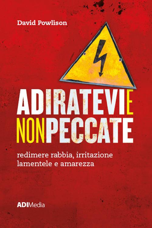 Adiratevi e non peccate. Redimere rabbia, irritazione lamentele e amarezza - David Powlison - copertina