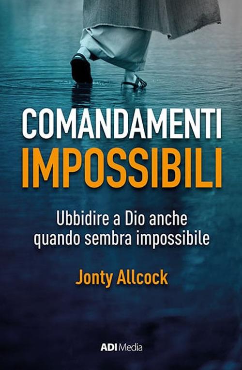 Comandamenti impossibili. Ubbidire a Dio anche quando sembra impossibile - Jonty Allcock - copertina