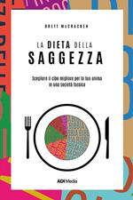 La dieta della saggezza. Scegliere il cibo migliore per la tua anima in una società tossica