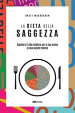 La dieta della saggezza. Scegliere il cibo migliore per la tua anima in una società tossica