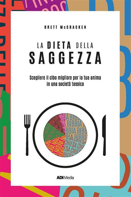 La dieta della saggezza. Scegliere il cibo migliore per la tua anima in una società tossica - Brett McCracken - ebook